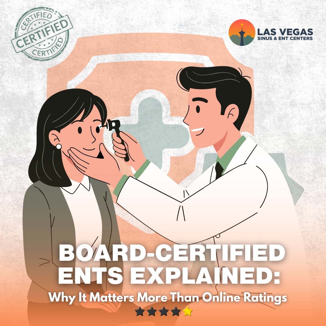 Las Vegas ENT Sinus Center — Board Certified ENT's Explained. Why it matters more than online ratings
